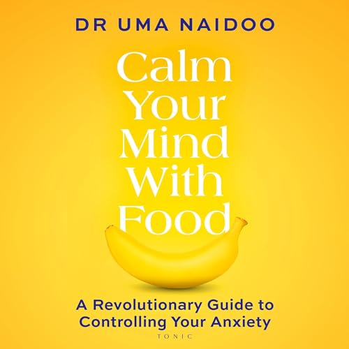 Calm Your Mind With Food  By Uma Naidoo MD